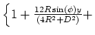 $\left\{ 1+{\frac{12R\sin\left( \phi\right) y}{\left( 4{R} ^{2}+{D}^{2}\right) }}+\right. $