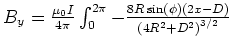 $B_y = \frac{\mu_0
I}{4\pi}\int_0^{2\pi}
-\frac{8R\sin\left( \phi\right) \left( 2x-D\right) }{\left( 4{R}^{2}+{D}^{2}\right) ^{3/2}}$