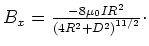 $B_x = {\frac{-8\mu_{0}{I}{R}^{2}}{\left( 4{R}^{2}+{D}^{2}\right) ^{11/2}}\cdot}$