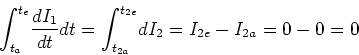 \begin{displaymath}%%
{\displaystyle\int\nolimits_{t_{a}}^{t_{e}}}
%%EndExpans...
..._{t_{2a}}^{t_{2e}}}
%%EndExpansion
dI_{2}=I_{2e}-I_{2a}=0-0=0\end{displaymath}