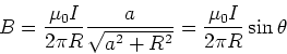 \begin{displaymath}B=\frac{\mu_{0}I}{2\pi R}\frac{a}{\sqrt{a^{2}+R^{2}}}=\frac{\mu_{0}I}{2\pi R}\sin\theta\end{displaymath}