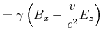 $\displaystyle = \gamma \left(B_x-\frac{v}{c^2}E_z\right)$