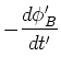 $\displaystyle -\frac{d\phi_B'}{d t'}$