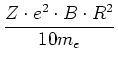 $\displaystyle \frac{Z\cdot e^2 \cdot B\cdot R^2}{10 m_e}$