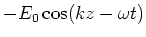 $\displaystyle -E_0\cos(kz-\omega t)$