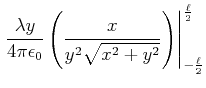 $\displaystyle \left.\frac{\lambda y}{4\pi\epsilon_{0}}\left(
\frac{x}{y^{2}\sqrt{x^{2}+y^{2}}}\right) \right\vert _{-\frac{\ell}{2}}^{\frac{\ell}{2}
}$