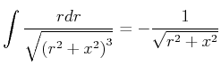 $\displaystyle \int\frac{rdr}{\sqrt{\left( r^{2}+x^{2}\right)
^{3}}}=-\frac{1}{\sqrt{r^{2}+x^{2}}}$