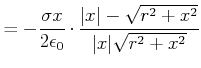 $\displaystyle =-\frac{\sigma x}{2\epsilon_0}\cdot \frac{\vert x\vert-\sqrt{r^{2}+x^{2}}}{\vert x\vert\sqrt{r^{2}+x^{2}}}$