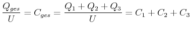 $\displaystyle \frac{Q_{ges}}{U}=C_{ges}=\frac{Q_{1}+Q_{2}+Q_{3}}{U}=C_{1}+C_{2}+C_{3}$