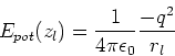 \begin{displaymath}E_{pot}(z_l)=\frac{1}{4\pi\epsilon_0}\frac{-q^2}{r_l}\end{displaymath}