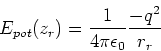 \begin{displaymath}E_{pot}(z_r)=\frac{1}{4\pi\epsilon_0}\frac{-q^2}{r_r}\end{displaymath}