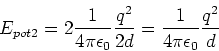 \begin{displaymath}E_{pot,2} = 2\frac{1}{4\pi\epsilon_0}\frac{q^2}{2d} =\frac{1}{4\pi\epsilon_0}\frac{q^2}{d}\end{displaymath}