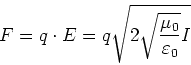 \begin{displaymath}F = q\cdot E = q\sqrt{2\sqrt{\frac{\mu_0}{\varepsilon_0}}I}\end{displaymath}