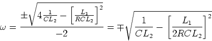 \begin{displaymath}\omega = \frac{\pm
\sqrt{4\frac{1}{CL_2}-\left[\frac{L_1}{RC...
... = \mp
\sqrt{\frac{1}{CL_2}-\left[\frac{L_1}{2RCL_2}\right]^2}\end{displaymath}