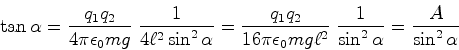 \begin{displaymath}\tan\alpha = \frac{q_1 q_2}{4\pi \epsilon_0 m g }\;\frac{1}{4...
...n_0 m g \ell^2}\;\frac{1}{\sin^2\alpha}= \frac{A}{\sin^2\alpha}\end{displaymath}
