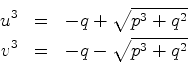 \begin{eqnarray*}
u^3 & = & -q +\sqrt{p^3+q^2} \\
v^3 & = & -q -\sqrt{p^3+q^2} \nonumber
\end{eqnarray*}