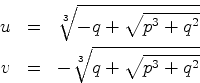 \begin{eqnarray*}
u & = & \sqrt[3]{-q +\sqrt{p^3+q^2}} \\
v & = & -\sqrt[3]{q +\sqrt{p^3+q^2}} \nonumber
\end{eqnarray*}