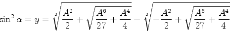 \begin{displaymath}\sin^2 \alpha = y = \sqrt[3]{\frac{A^2}{2} +\sqrt{\frac{A^6}{...
...-\sqrt[3]{-\frac{A^2}{2}
+\sqrt{\frac{A^6}{27}+\frac{A^4}{4}}}\end{displaymath}