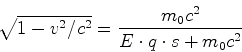 \begin{displaymath}\sqrt{1-v^2/c^2} =\frac{m_0 c^2}{E\cdot q\cdot s+m_0c^2}\end{displaymath}
