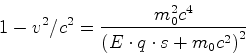 \begin{displaymath}1-v^2/c^2 =\frac{m_0^2 c^4}{\left(E\cdot q\cdot s+m_0c^2\right)^2}\end{displaymath}