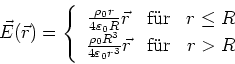 \begin{displaymath}\vec E(\vec r) =\left\{ \begin{array}{ccc}
\frac{\rho_0 r}{4...
...r^3}\vec r & \textrm{f{\uml u}r} & r >R \\
\end{array}\right.\end{displaymath}