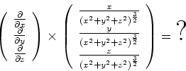 \begin{displaymath}
\left(
\begin{array}{c}
\frac{\partial }{\partial x} \\
\fr...
...) ^{\frac{3}{2}}}%%
\end{array}%%
\right) = {\textrm{\Huge ?}}
\end{displaymath}