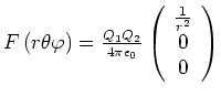 $F\left( r,\theta ,\varphi \right) =\frac{%%
Q_{1}Q_{2}}{4\pi \epsilon _{0}}\left(
\begin{array}{c}
\frac{1}{r^{2}} \\
0 \\
0\end{array}%%
\right) $