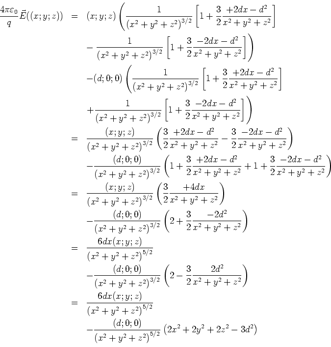 \begin{eqnarray*}
\frac {4\pi\varepsilon_0}{q}\vec E((x;y;z)) &=& (x;y;z)\left(...
...t(x^2+y^2+z^2\right)^{5/2}}\left(2x^2+2y^2+2z^2 -3d^2\right)\\
\end{eqnarray*}