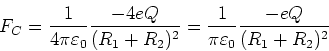 \begin{displaymath}F_C = \frac{1}{4\pi\varepsilon_0} \frac{-4eQ}{(R_1+R_2)^2}=\frac{1}{\pi\varepsilon_0} \frac{-eQ}{(R_1+R_2)^2}\end{displaymath}