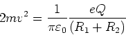 \begin{displaymath}2m v^2= \frac{1}{\pi\varepsilon_0} \frac{eQ}{(R_1+R_2)}\end{displaymath}