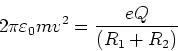 \begin{displaymath}2\pi\varepsilon_0m v^2= \frac{eQ}{(R_1+R_2)}\end{displaymath}