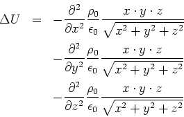 \begin{eqnarray*}
\Delta U & = & -\frac{\partial^2}{\partial x^2}\frac{\rho_0}{...
...\epsilon_0}\frac{x\cdot y\cdot z}{\sqrt{x^2+y^2+z^2}} \nonumber
\end{eqnarray*}