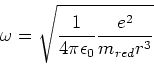 \begin{displaymath}\omega = \sqrt{\frac{1}{4\pi\epsilon_0}\frac{e^2}{m_{red} r^3}}\end{displaymath}