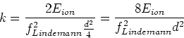 \begin{displaymath}k = \frac{2 E_{ion}}{f_{Lindemann}^2\frac{d^2}{4}}=\frac{8 E_{ion}}{f_{Lindemann}^2 d^2}\end{displaymath}