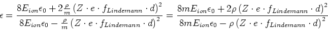 \begin{displaymath}\epsilon = \frac{8 E_{ion}\epsilon_0+2\frac{\rho}{m}\left(Z \...
...ilon_0-\rho\left(Z \cdot e \cdot f_{Lindemann}\cdot d\right)^2}\end{displaymath}