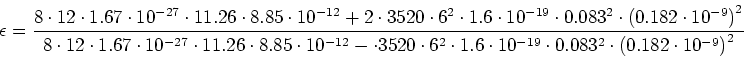 \begin{displaymath}\epsilon=\frac{8\cdot 12\cdot1.67\cdot10^{-27}\cdot 11.26\cdo...
...t 10^{-19}\cdot 0.083^2\cdot \left(0.182\cdot 10^{-9}\right)^2}\end{displaymath}