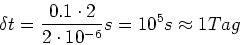 \begin{displaymath}\delta t = \frac{0.1\cdot 2}{2\cdot 10^{-6}}s = 10^5 s \approx 1 Tag\end{displaymath}