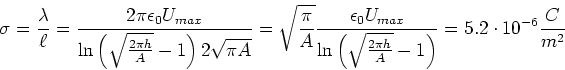 \begin{displaymath}\sigma = \frac{\lambda}{\ell}=\frac{2\pi\epsilon_0 U_{max}}{\...
...sqrt{\frac{2\pi h}{A}}-1\right)}=5.2\cdot 10^{-6} \frac{C}{m^2}\end{displaymath}