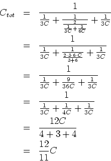 \begin{eqnarray*}
C_{tot} &=& \frac{1}{\frac{1}{3C}+\frac{1}{\frac{2}{\frac{1}{...
...}+\frac{1}{3C}}\\
&=&\frac{12C}{4+3+4}\\
&=&\frac{12}{11 }C
\end{eqnarray*}