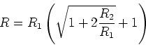 \begin{displaymath}R = R_1\left(\sqrt{1+2\frac{R_2}{R_1}}+1\right)\end{displaymath}