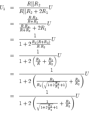 \begin{eqnarray*}U_1 &=& \frac{R\vert\vert R_2}{R\vert\vert R_2+2R_1}U\\
&=& \...
...rac{1}{\sqrt{1+2\frac{R_2}{R_1}}+1}+\frac{R_1}{R_2}\right)}U\\
\end{eqnarray*}