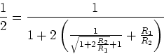\begin{displaymath}\frac{1}{2} = \frac{1}{1+2\left(\frac{1}{\sqrt{1+2\frac{R_2}{R_1}}+1}+\frac{R_1}{R_2}\right)}\end{displaymath}