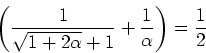 \begin{displaymath}\left(\frac{1}{\sqrt{1+2\alpha}+1}+\frac{1}{\alpha}\right) = \frac{1}{2}\end{displaymath}