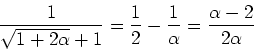 \begin{displaymath}\frac{1}{\sqrt{1+2\alpha}+1} = \frac{1}{2}-\frac{1}{\alpha}= \frac{\alpha-2}{2\alpha}\end{displaymath}