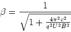 \begin{displaymath}\beta = \frac{1}{\sqrt{1+\frac{4\pi^2 c^2}{q^2U^2B^2}}}\end{displaymath}