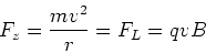 \begin{displaymath}F_z = \frac {mv^2}{r} = F_L = qvB\end{displaymath}