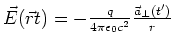 $\vec E(\vec r,t) = -\frac{q}{4\pi\epsilon_0 c^2} \frac{\vec a_\bot(t')}{r}$