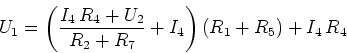 \begin{displaymath}U_1= \left( \frac{ I_4\,R_4+U_2
}{ R_2+R_7 }+I_4 \right)
\left(R_1+R_5\right)+I_4\,R_4\end{displaymath}