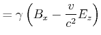 $\displaystyle = \gamma \left(B_x-\frac{v}{c^2}E_z\right)$