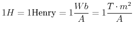 $\displaystyle 1 H = 1 \textrm{Henry} = 1 \frac{Wb}{A} = 1 \frac{T\cdot m^2}{A}$